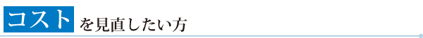 コストを見直したい方