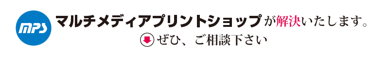 マルチメディアプリントショップが解決いたします。ぜひご相談下さい。